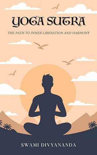 The Yoga Sutras: The Path to Inner Liberation and Harmony (English Edition)