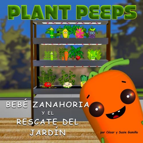 Bebé Zanahoria y el Rescate del Jardín: Plant Peeps (Un libro para niños sobre cómo superar retos, la amistad y la jardinería interior sostenible)