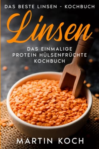 Linsen, Das beste Linsen - Kochbuch,: Das einmalige Protein Hülsenfrüchte Kochbuch,
