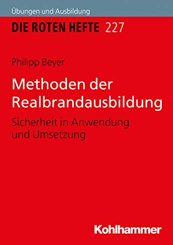 Methoden der Realbrandausbildung: Sicherheit in Anwendung und Umsetzung (Die Roten Hefte /Ausbildung kompakt 227)