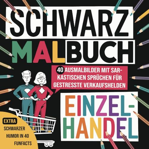 Schwarzmalbuch Einzelhandel – Ausmalbuch und schwarzer Humor für gestresste Verkaufshelden!: 40 Ausmalbilder mit sarkastischen Sprüchen und Funfacts - Geschenk für Verkäufer und Kassierer