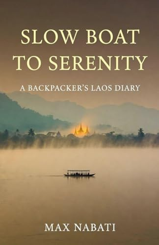 Slow Boat to Serenity A Backpacker's Laos Diary