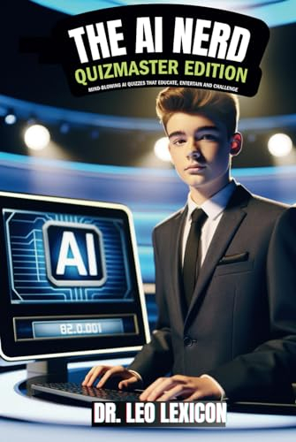 The AI Nerd: Quizmaster Edition Mind-Blowing AI Quizzes that Educate, Entertain and Challenge: Learn about Artificial Intelligence, Machine Learning ... your Knowledge, and Dazzle on Trivia Night!