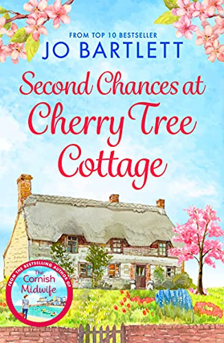 Second Chances at Cherry Tree Cottage: A feel-good read from the top 10 bestselling author of The Cornish Midwife