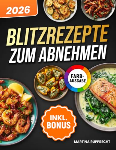 Blitzrezepte zum Abnehmen: Schnell, einfach & lecker - alle Rezepte in unter 15 Minuten mit nur 5 Zutaten | ideal für Berufstätige, Faule & Singles | inkl. Nährwertangaben