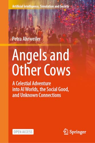Angels and Other Cows: A Celestial Adventure into AI Worlds, the Social Good, and Unknown Connections (Artificial Intelligence, Simulation and Society)