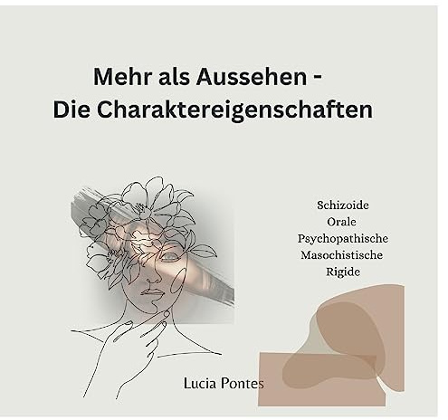 Mehr als nur Aussehen - Die Charaktereigenschaft: Wer bist du? Schizoide, Orale, Psychopathische, Masochistische und Rigide