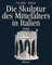 Die Skulptur des Mittelalters in Italien, 2 Bde.: Bd.2 Gotik