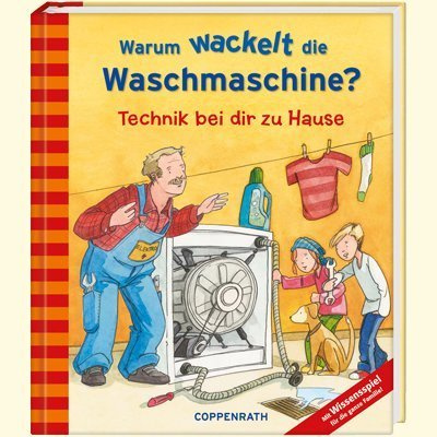 Warum wackelt die Waschmaschine?: Technik bei dir zu Hause (Kreativ- und Sachbücher)