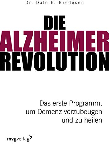 Die Alzheimer-Revolution: Das erste Programm, um Demenz vorzubeugen und zu heilen