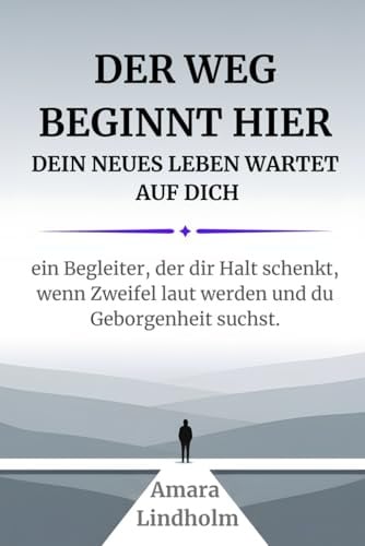 Der Weg beginnt hier - Dein neues Leben wartet auf Dich. Ein Begleiter, der Dir Halt schenkt, wenn Zweifel laut werden und Du Geborgenheit suchst.