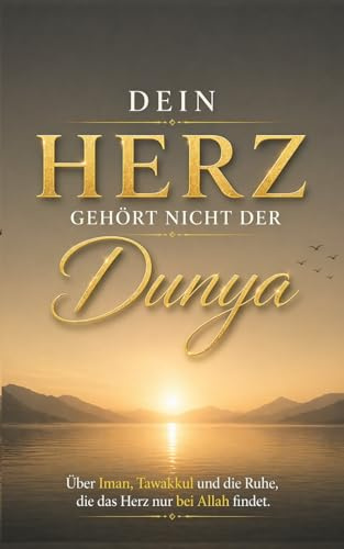Dein Herz gehört nicht der Dunya: Ein islamisches Buch über Iman, Tawakkul und die Ruhe, die das Herz nur bei Allah findet