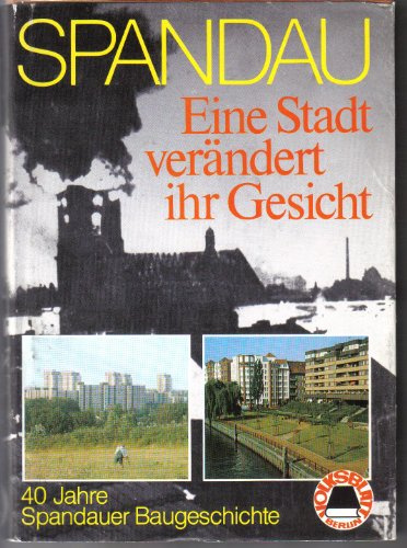 Spandau. Eine Stadt verändert ihr Gesicht. Vierzig Jahre Spandauer Baugeschichte