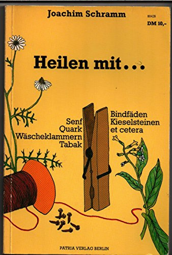 Heilen mit .... Senf, Quark, Kieselsteinen, Tabak, Bindfäden, Wäscheklammern et cetera