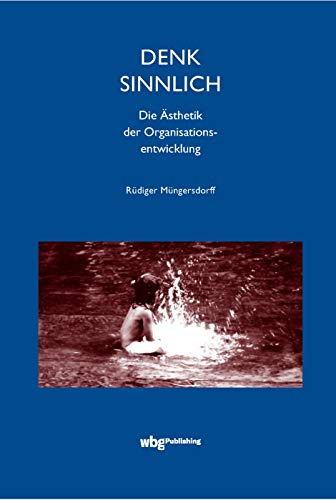 Denk sinnlich: Die Ästhetik der Organisationsentwicklung