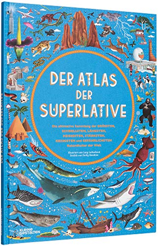 Der Atlas der Superlative: Die ultimative Sammlung der größten, schnellsten, längsten, heißesten, stärksten, riesigsten und gefährlichsten Rekordhalter der Welt