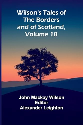 Wilson's Tales of the Borders and of Scotland, Volume 18
