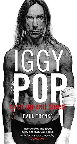 Iggy Pop: Open Up And Bleed: The Biography