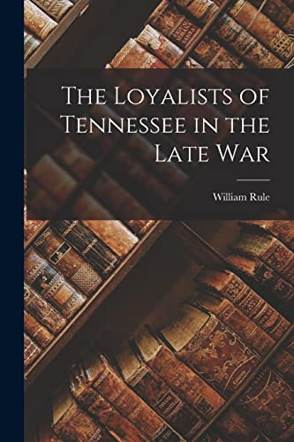 The Loyalists of Tennessee in the Late War