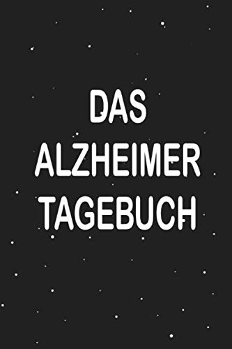 Das Alzheimer Tagebuch: Das Notizbuch für Therapien zum festhalten von Erinnerungen bei Demenz erkrankten und anderen vergesslichen Krankheiten
