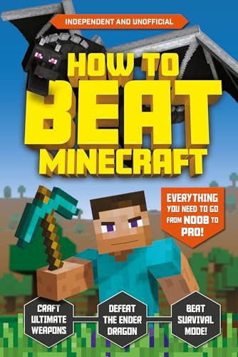 How to Beat Minecraft (Independent & Unofficial): 1: Everything You Need to Go from Noob to Pro!