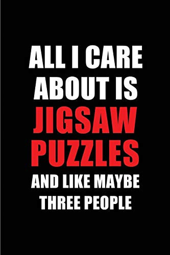 All I Care About is Jigsaw Puzzles and Like Maybe Three People: Blank Lined 6x9 Jigsaw Puzzles Passion and Hobby Journal/Notebooks for passionate ... the ones who eat, sleep and live it forever.