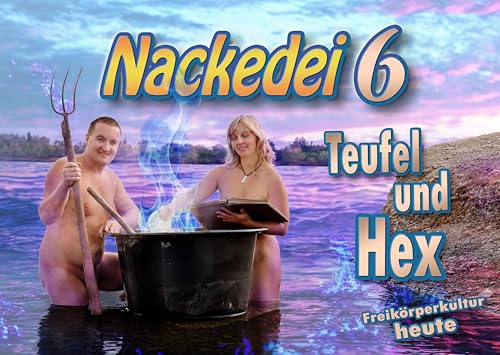 Nackedei 6: Teufel und Hex: Magisch-Naggisch. Menschliche Schönheit künstlerisch betrachtet (Nackedei-Buchreihe: Freikörperkultur heute)