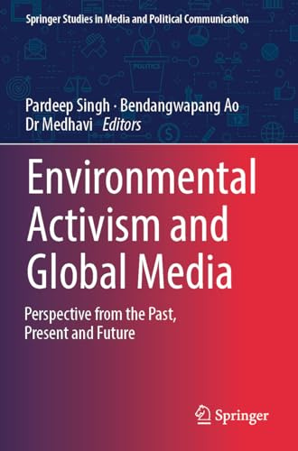 Environmental Activism and Global Media: Perspective from the Past, Present and Future (Springer Studies in Media and Political Communication)