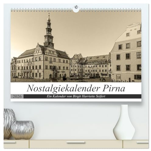 Nostalgiekalender Pirna (hochwertiger Premium Wandkalender 2026 DIN A2 quer), Kunstdruck in Hochglanz: Ein fotografischer Spaziergang durch Pirna. (CALVENDO Orte)