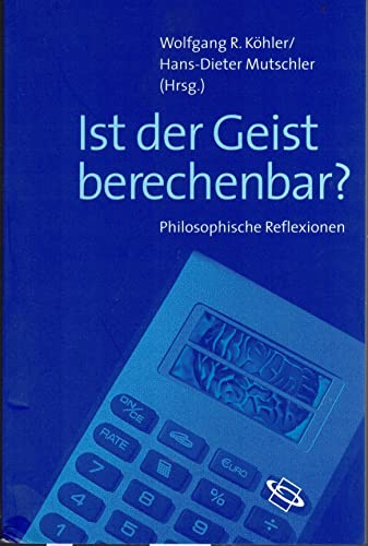 Ist der Geist berechenbar? Philosophische Reflexionen.