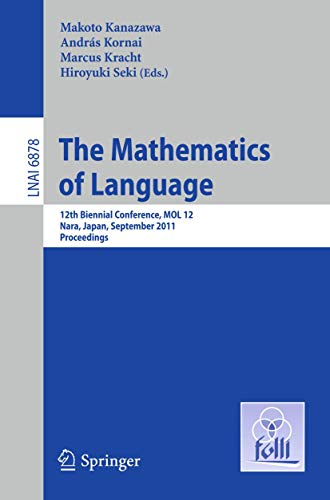 The Mathematics of Language: 12th Biennial Conference, MOL 12, Nara, Japan, September 6-8, 2011, Proceedings (Lecture Notes in Computer Science, Band 6878)
