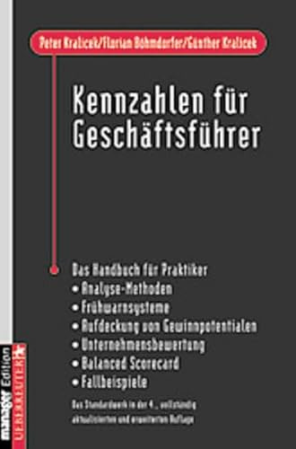 Kennzahlen für Geschäftsführer: Das Handbuch für Praktiker - Analyse-Methoden - Frühwarnsysteme - Aufdeckung von Gewinnpotentialen - Unternehmensbewertung - Balanced Scorecard - Fallbeispiele
