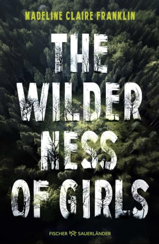 The Wilderness of Girls: Einst waren wir die Wildnis, doch dann versuchten sie uns zu zähmen. Packender Roman, der unter die Haut geht!