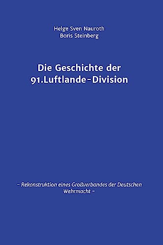 Die Geschichte der 91. Luftlande-Division: Rekonstruktion eines Großverbandes der Deutschen Wehrmacht