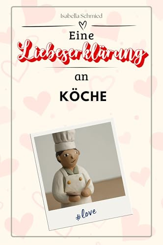 Eine Liebeserklärung an Köche - Die große Hommage - das perfekte Geschenk für Weihnachten und Geburtstag und jeden Anlass