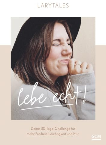 Lebe echt: Deine 30-Tage-Challenge für mehr Freiheit, Leichtigkeit und Mut