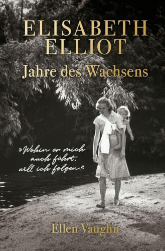Elisabeth Elliot – Jahre des Wachsens: Die autorisierte Biografie von Elisabeth Elliot