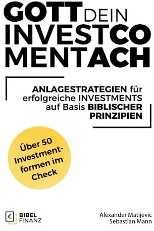 Gott Dein Investment-Coach: Anlagestrategien für erfolgreiche Investments auf Basis biblischer Prinzipien