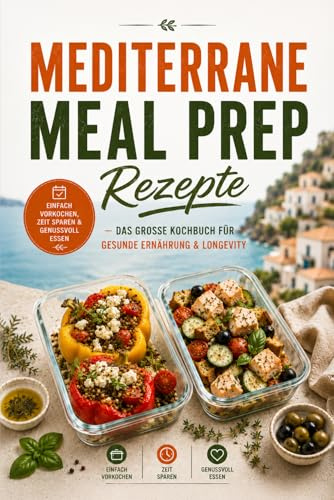 Mediterrane Meal Prep Rezepte für ein langes Leben - 50 Longevity-Rezepte aus der mediterranen Küche – Gesund vorkochen, Zeit sparen & länger leben | ... Nährwertangaben & Blue-Zone-Wissen