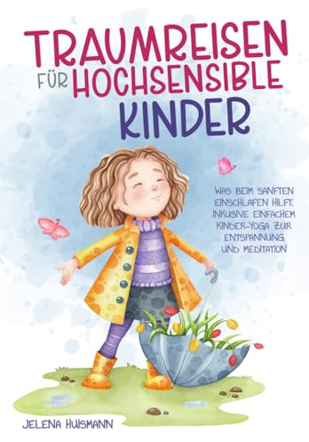 Traumreisen für hochsensible Kinder: Was beim sanften Einschlafen hilft. Inkl. einfachem Kinder-Yoga zur Entspannung und Meditation