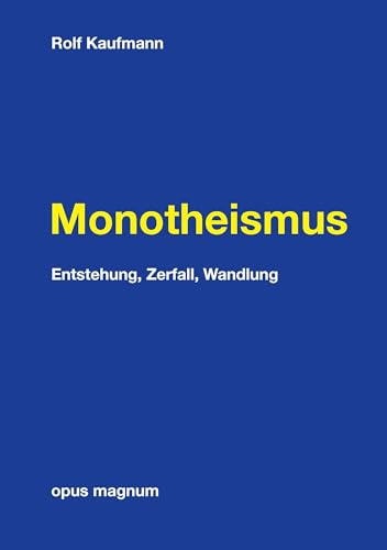 Monotheismus: Entstehung, Zerfall, Wandlung