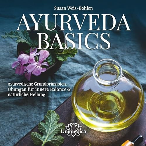 Ayurveda Basics: Ayurvedische Grundprinzipien, Übungen für innere Balance & natürliche Heilung
