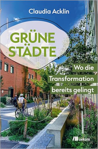 Grüne Städte: Wo die Transformation bereits gelingt