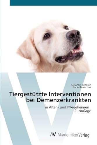 Tiergestützte Interventionen bei Demenzerkrankten: in Alten- und Pflegeheimen 2. Auflage