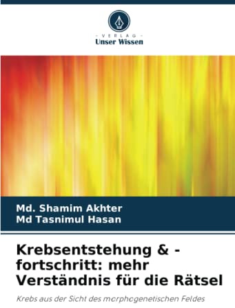 Krebsentstehung & -fortschritt: mehr Verständnis für die Rätsel: Krebs aus der Sicht des morphogenetischen Feldes