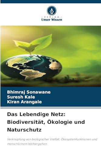 Das Lebendige Netz: Biodiversität, Ökologie und Naturschutz: Verknüpfung von biologischer Vielfalt, Ökosystemfunktionen und menschlichem Wohlergehen