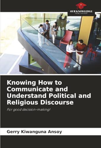 Knowing How to Communicate and Understand Political and Religious Discourse: For good decision-making!