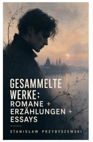 Gesammelte Werke: Romane + Erzählungen + Essays: Dekadenz, Bohème und nackte Seele im europäischen Fin de Siècle