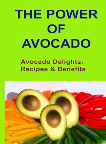 THE POWER OF AVOCADO: AVOCADO DELIGHTS: RECIPES & BENEFITS
