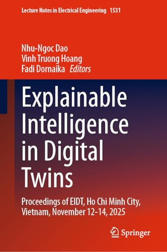 Explainable Intelligence in Digital Twins: Proceedings of EIDT, Ho Chi Minh City, Vietnam, November 12-14, 2025 (Lecture Notes in Electrical Engineering, 1531)